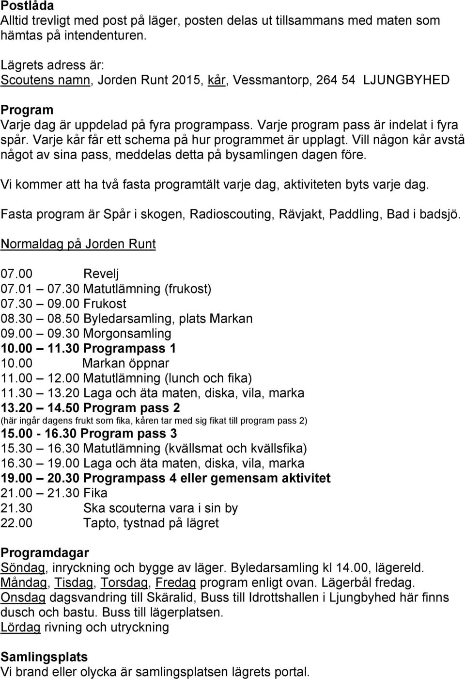 Varje kår får ett schema på hur programmet är upplagt. Vill någon kår avstå något av sina pass, meddelas detta på bysamlingen dagen före.