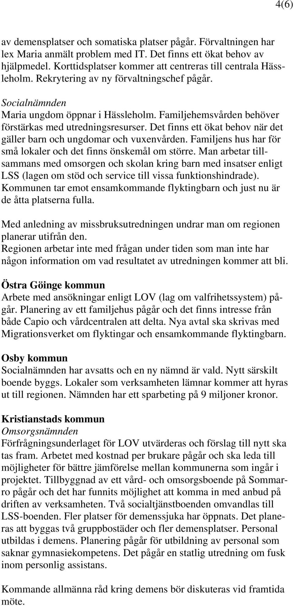 Familjehemsvården behöver förstärkas med utredningsresurser. Det finns ett ökat behov när det gäller barn och ungdomar och vuxenvården.