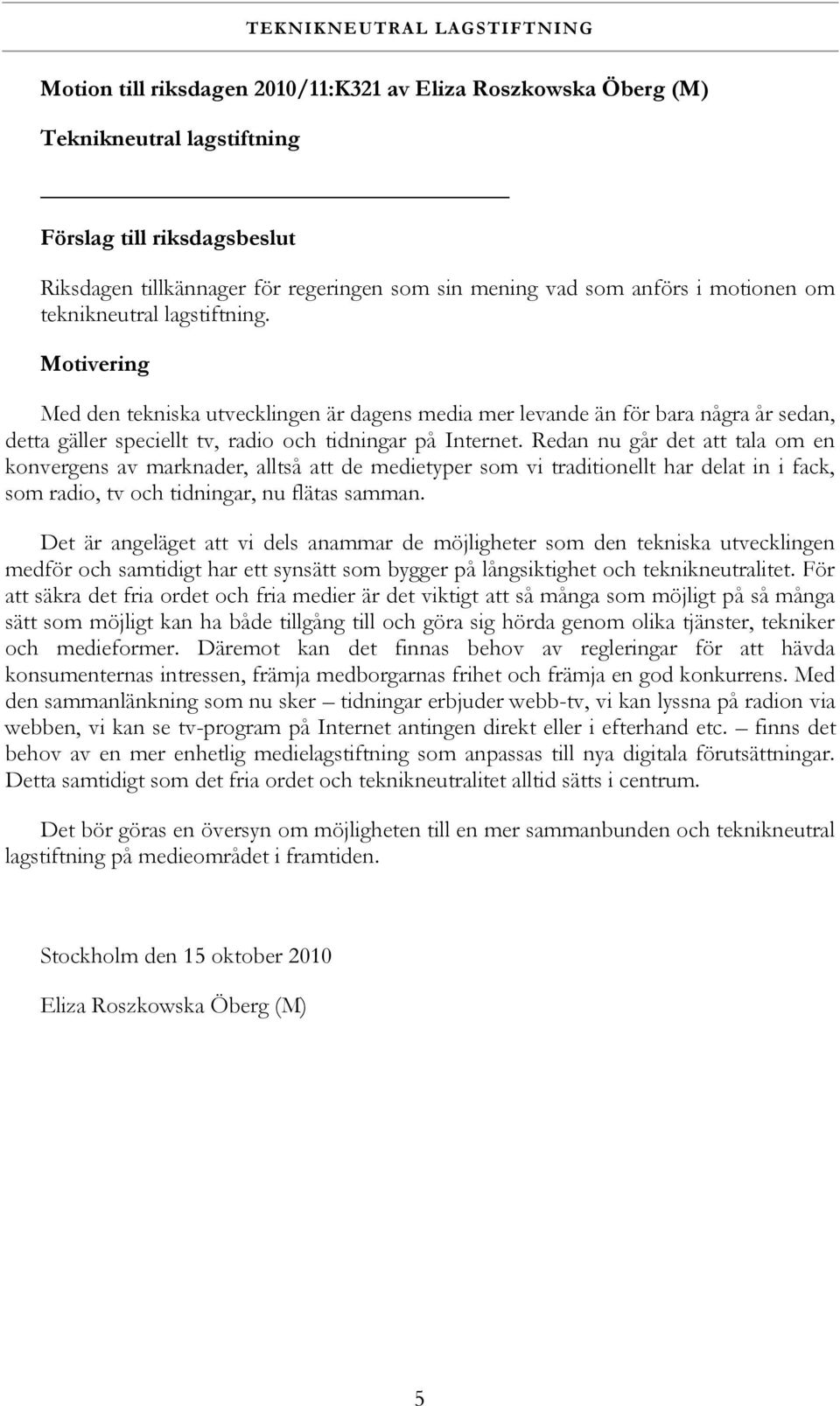 Motivering Med den tekniska utvecklingen är dagens media mer levande än för bara några år sedan, detta gäller speciellt tv, radio och tidningar på Internet.