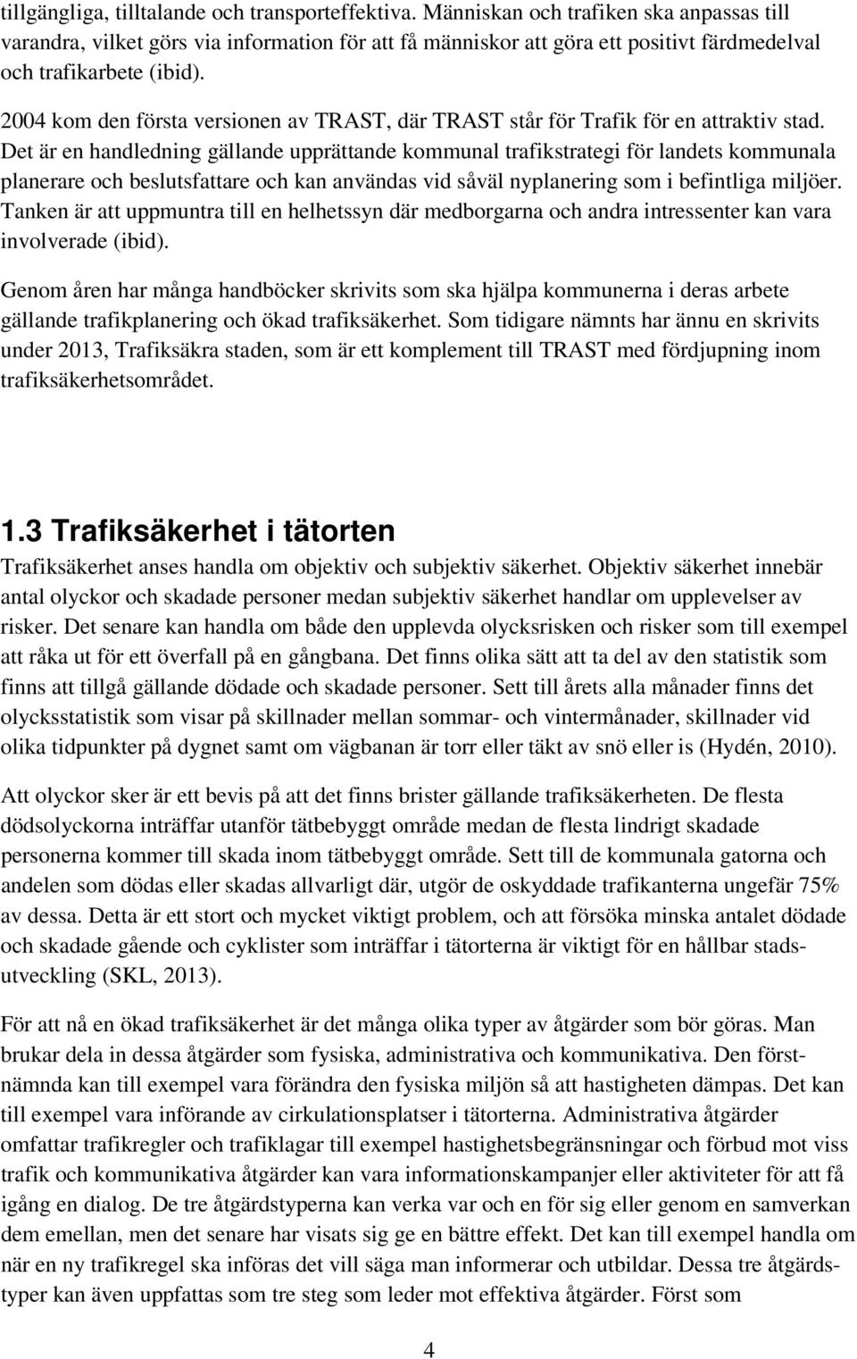 2004 kom den första versionen av TRAST, där TRAST står för Trafik för en attraktiv stad.