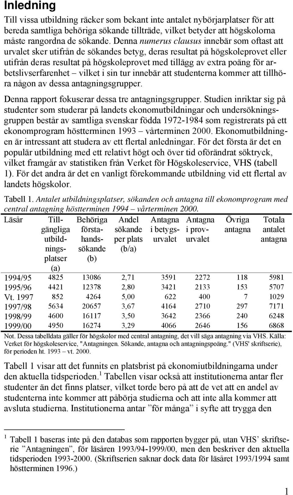 arbetslivserfarenhet vilket i sin tur innebär att studenterna kommer att tillhöra någon av dessa antagningsgrupper. Denna rapport fokuserar dessa tre antagningsgrupper.