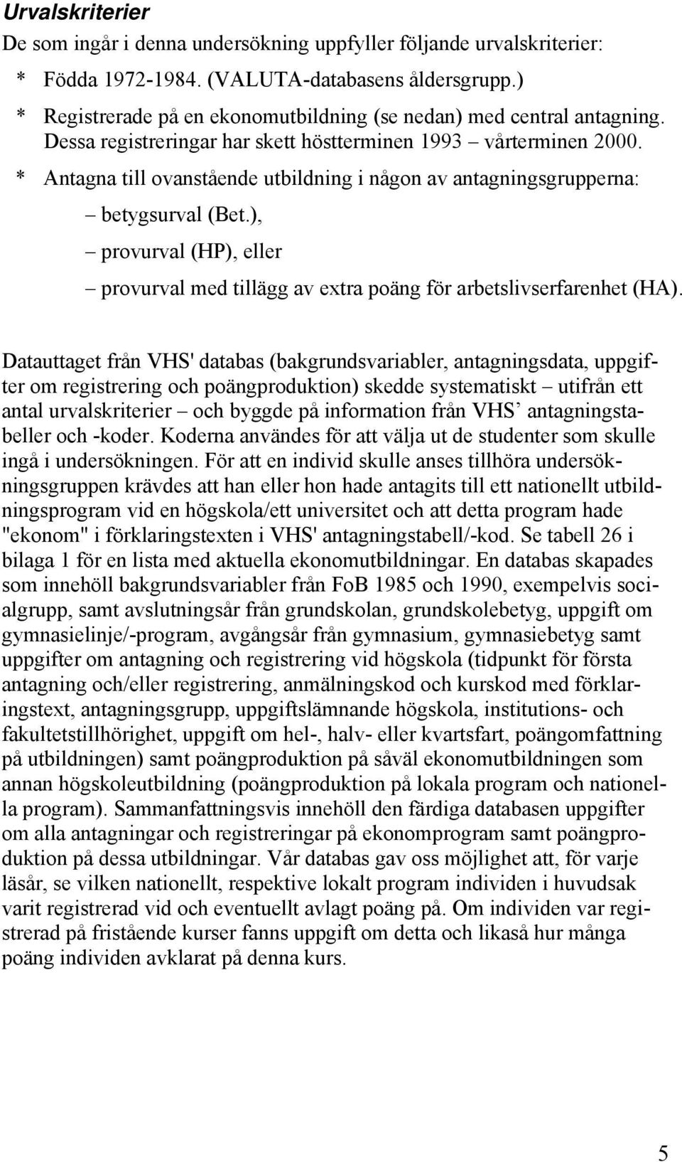 * Antagna till ovanstående utbildning i någon av antagningsgrupperna: betygsurval (Bet.), provurval (HP), eller provurval med tillägg av extra poäng för arbetslivserfarenhet (HA).