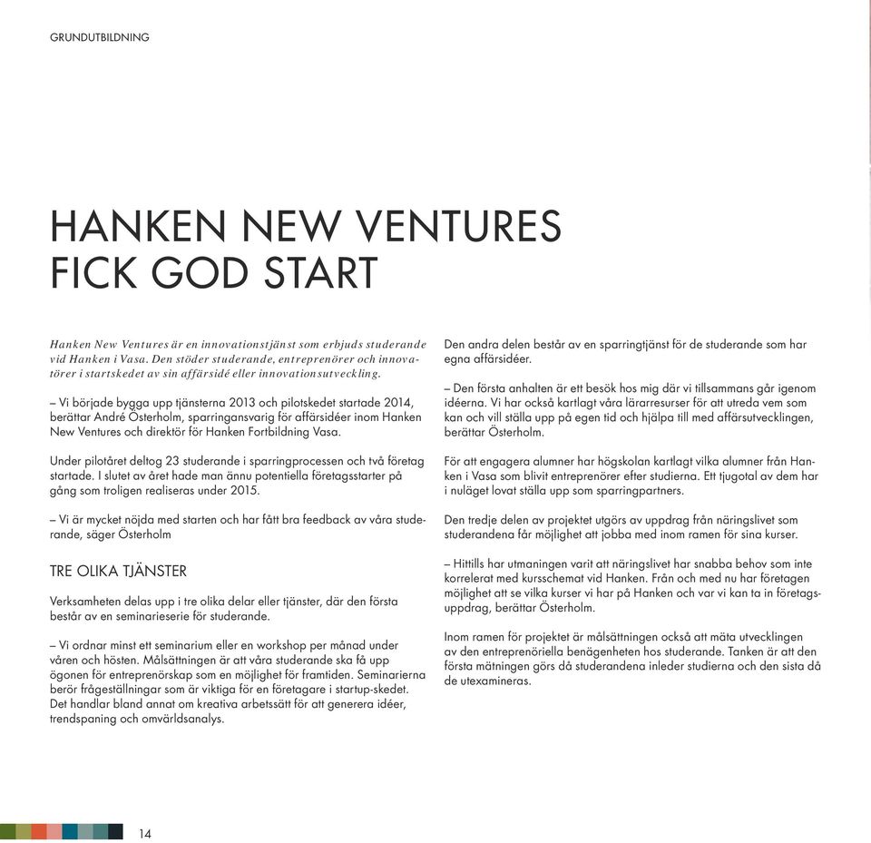 Vi började bygga upp tjänsterna 2013 och pilotskedet startade 2014, berättar André Österholm, sparringansvarig för affärsidéer inom Hanken New Ventures och direktör för Hanken Fortbildning Vasa.