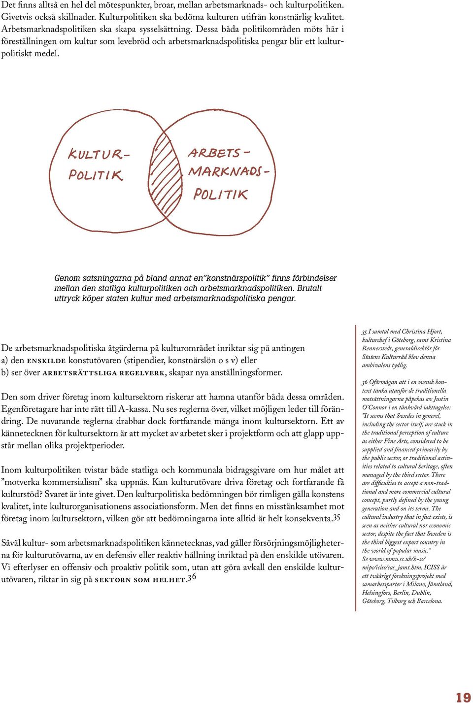 Genom satsningarna på bland annat en konstnärspolitik finns förbindelser mellan den statliga kulturpolitiken och arbetsmarknadspolitiken.