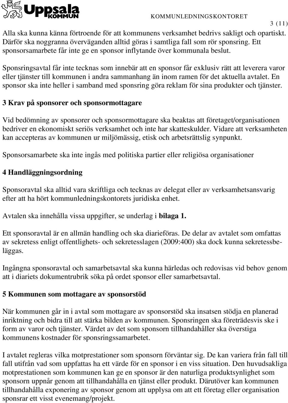 Sponsringsavtal får inte tecknas som innebär att en sponsor får exklusiv rätt att leverera varor eller tjänster till kommunen i andra sammanhang än inom ramen för det aktuella avtalet.