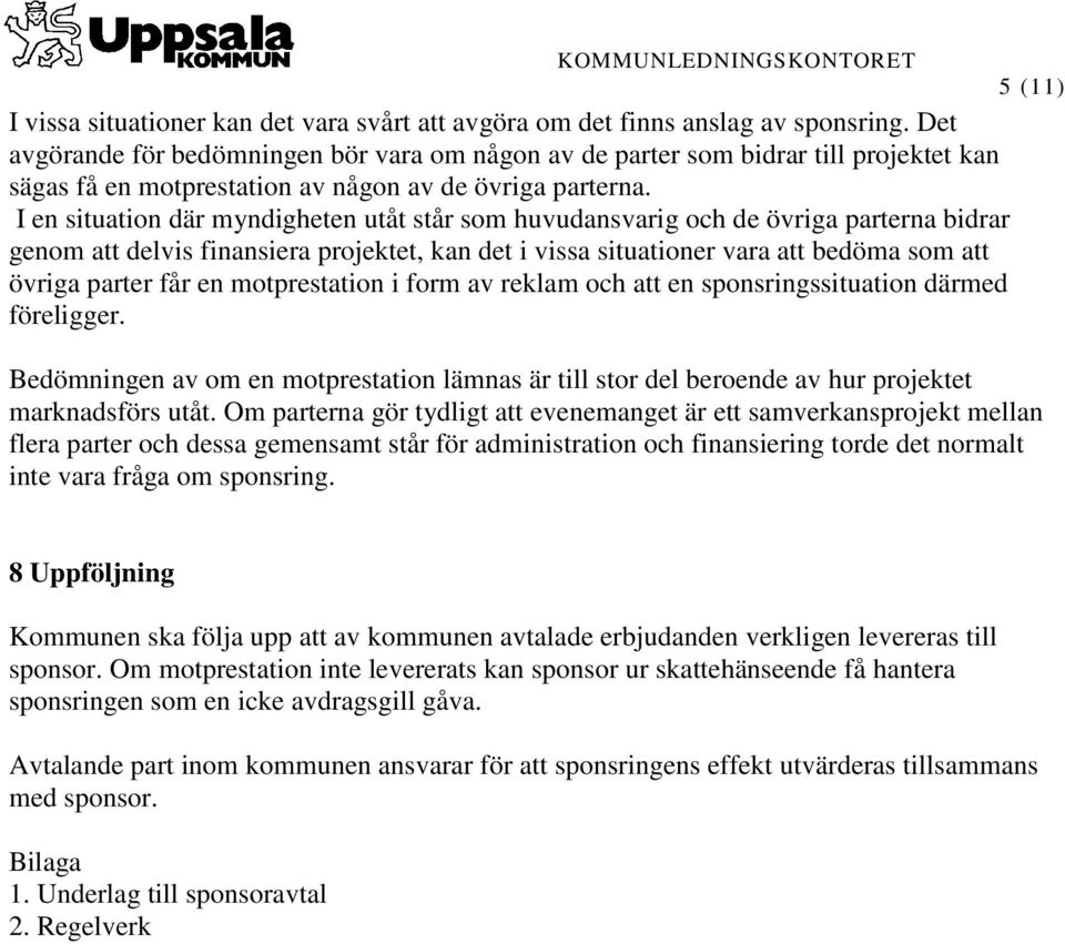 I en situation där myndigheten utåt står som huvudansvarig och de övriga parterna bidrar genom att delvis finansiera projektet, kan det i vissa situationer vara att bedöma som att övriga parter får