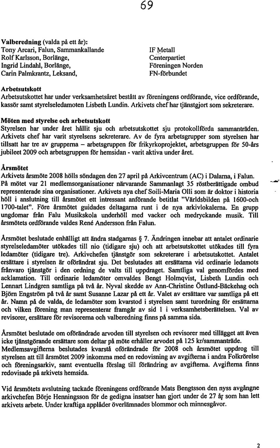 Arkivets chefhar tjänstgjort som sekreterare. Möten med styrelse och arbetsutskott Styrelsen har under året hållit sju och arbetsutskottet sju protokollförda sammanträden.