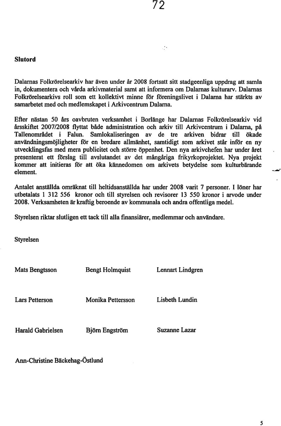 Efter nästan 50 års oavbruten verksamhet i Borlänge har Dalarnas Folkrörelsearkiv vid årsskiftet 2007/2008 flyttat både administration och arkiv till Arkivcentrum i Dalarna, på Tallenområdet i Falun.