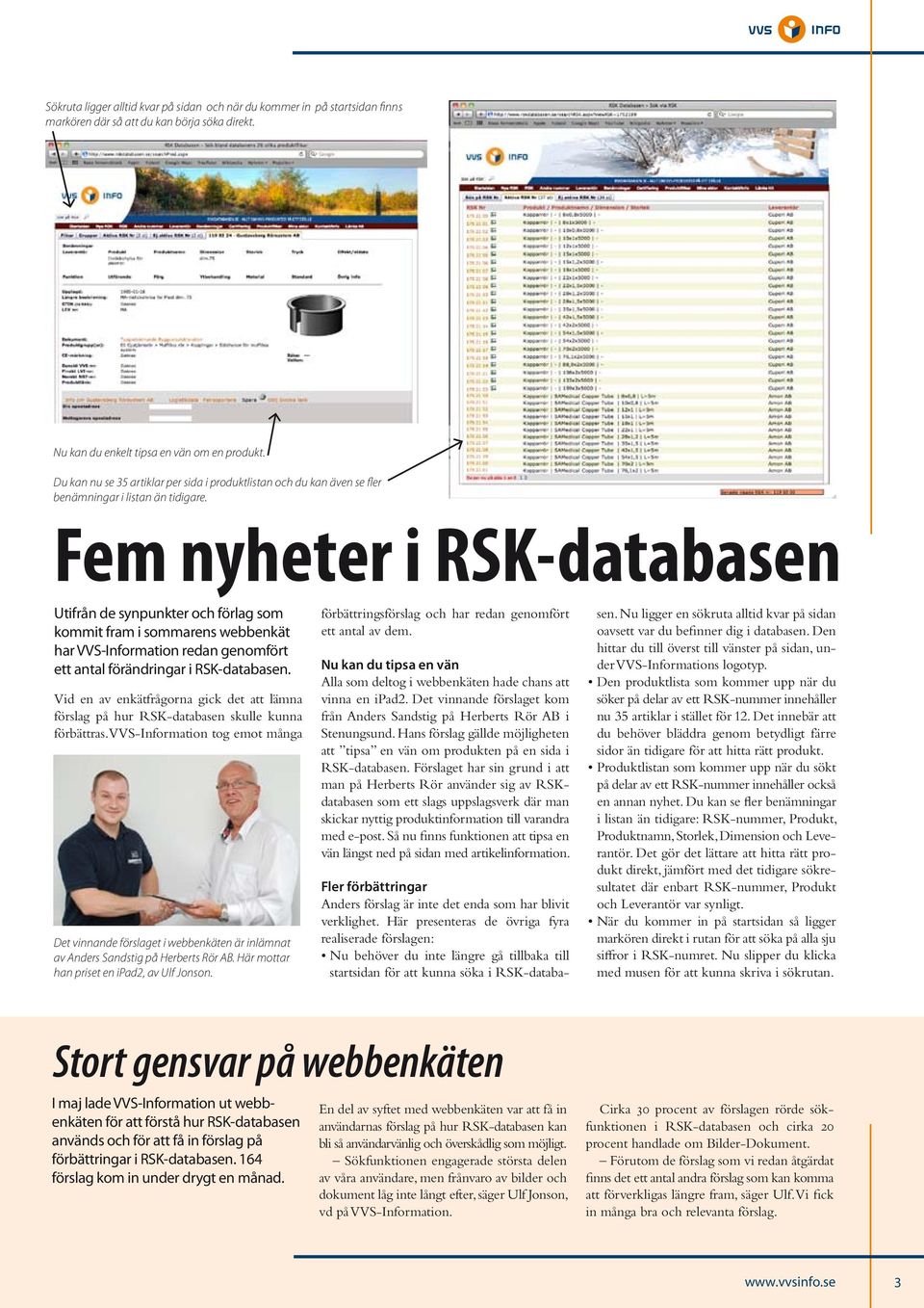 Fem nyheter i RSK-databasen Utifrån de synpunkter och förlag som kommit fram i sommarens webbenkät har VVS-Information redan genomfört ett antal förändringar i RSK-databasen.