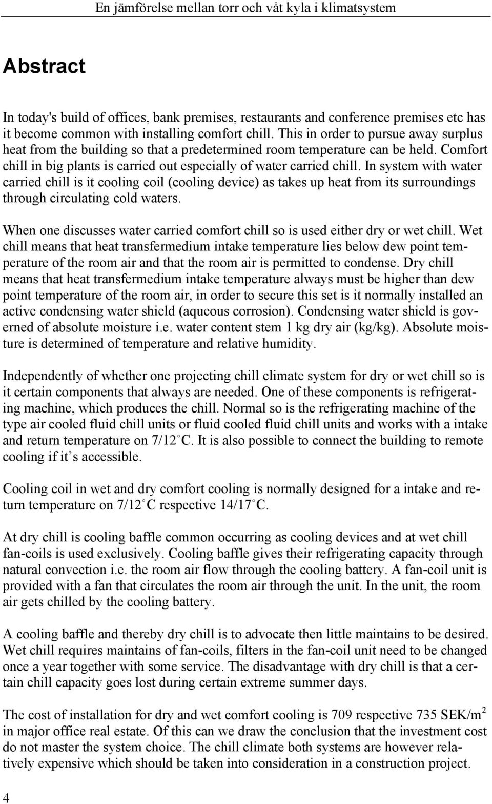 In system with water carried chill is it cooling coil (cooling device) as takes up heat from its surroundings through circulating cold waters.