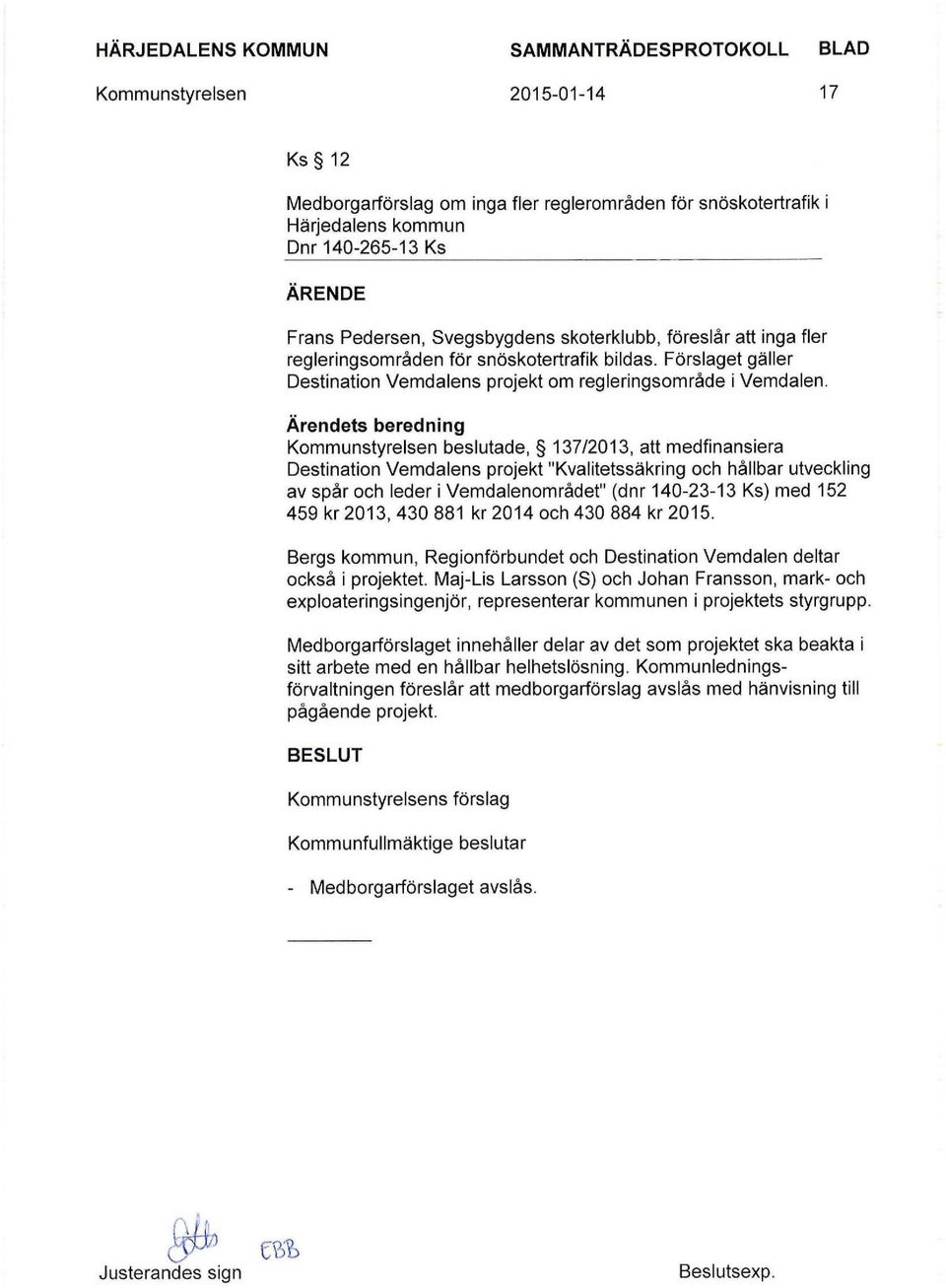 Ärendets beredning Kommunstyrelsen beslutade, 137/2013, att medfinansiera Destination Vemdalens projekt "Kvalitetssäkring och hållbar utveckling av spår och leder i Vemdalenområdet" (dnr 140-23-13