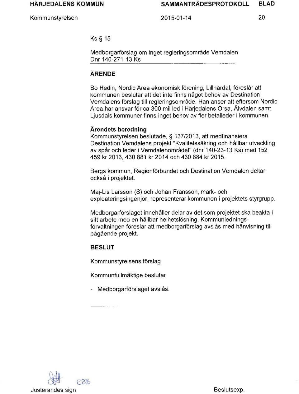 Han anser att eftersom Nordic Area har ansvar för ca 300 mil led i Härjedalens Orsa, Älvdalen samt Ljusdals kommuner finns inget behov av fler betalleder i kommunen.