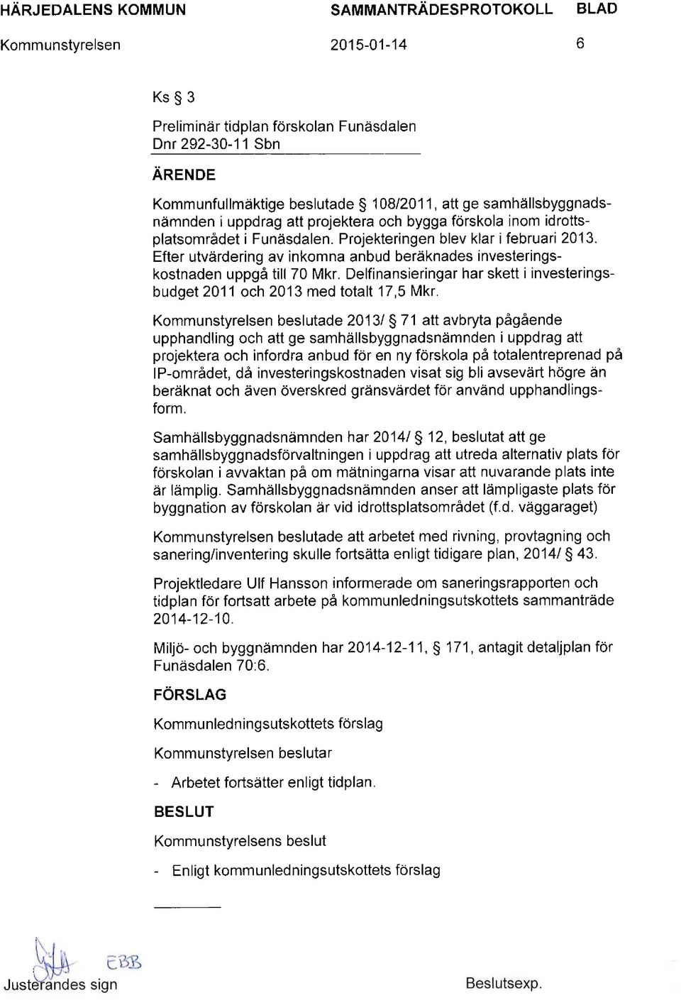 Delfinansieringar har skett i investeringsbudget 2011 och 2013 med totalt 17,5 Mkr.