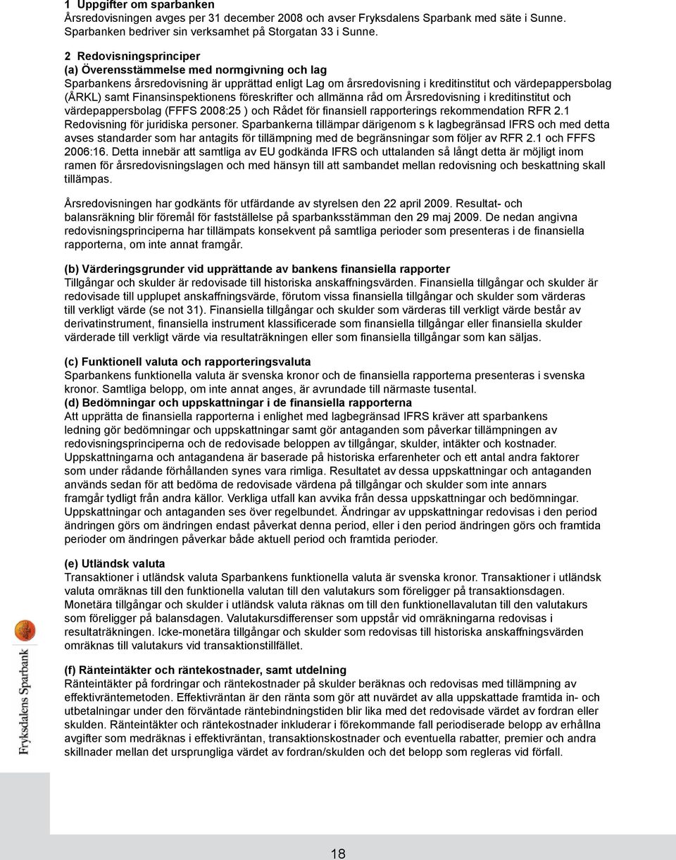 Finansinspektionens föreskrifter och allmänna råd om Årsredovisning i kreditinstitut och värdepappersbolag (FFFS 2008:25 ) och Rådet för finansiell rapporterings rekommendation RFR 2.