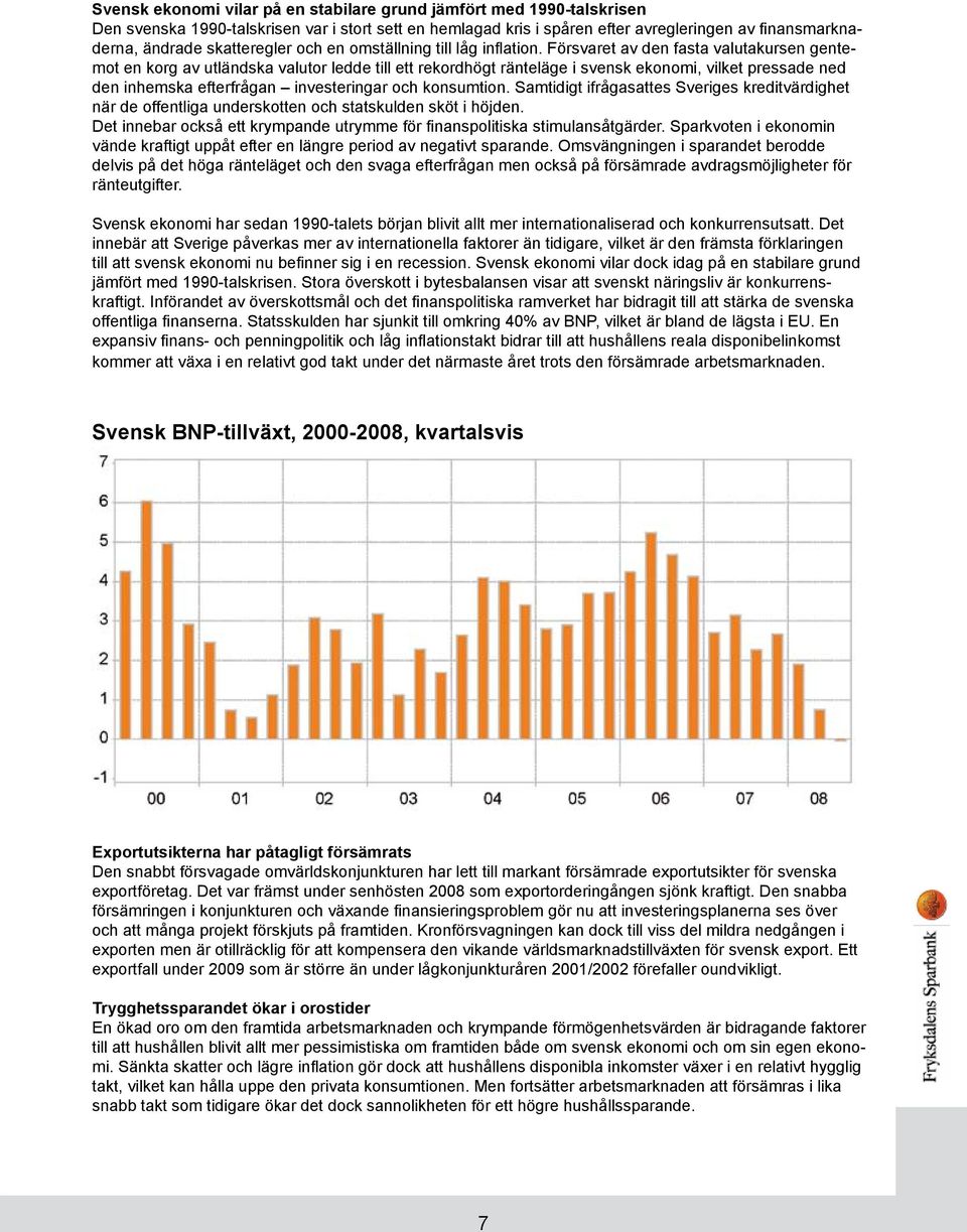 Försvaret av den fasta valutakursen gentemot en korg av utländska valutor ledde till ett rekordhögt ränteläge i svensk ekonomi, vilket pressade ned den inhemska efterfrågan investeringar och