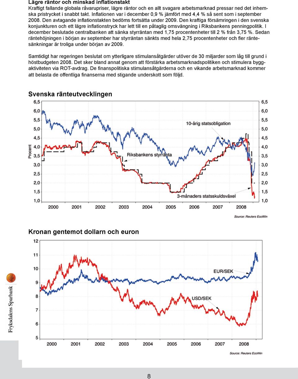 Den kraftiga försämringen i den svenska konjunkturen och ett lägre inflationstryck har lett till en påtaglig omsvängning i Riksbankens penningpolitik.