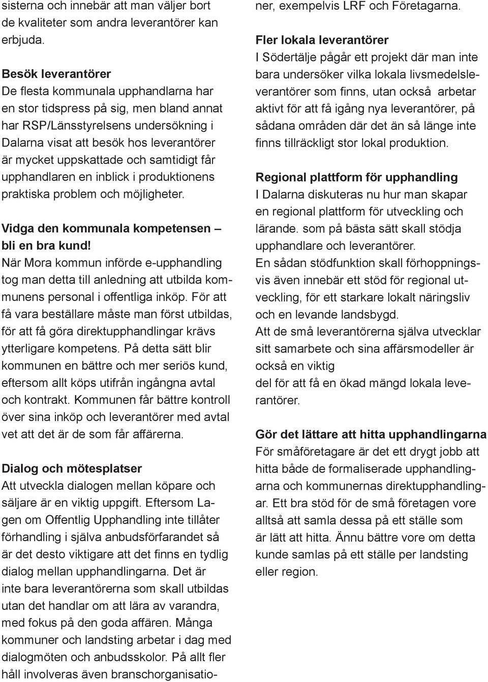 och samtidigt får upphandlaren en inblick i produktionens praktiska problem och möjligheter. Vidga den kommunala kompetensen bli en bra kund!