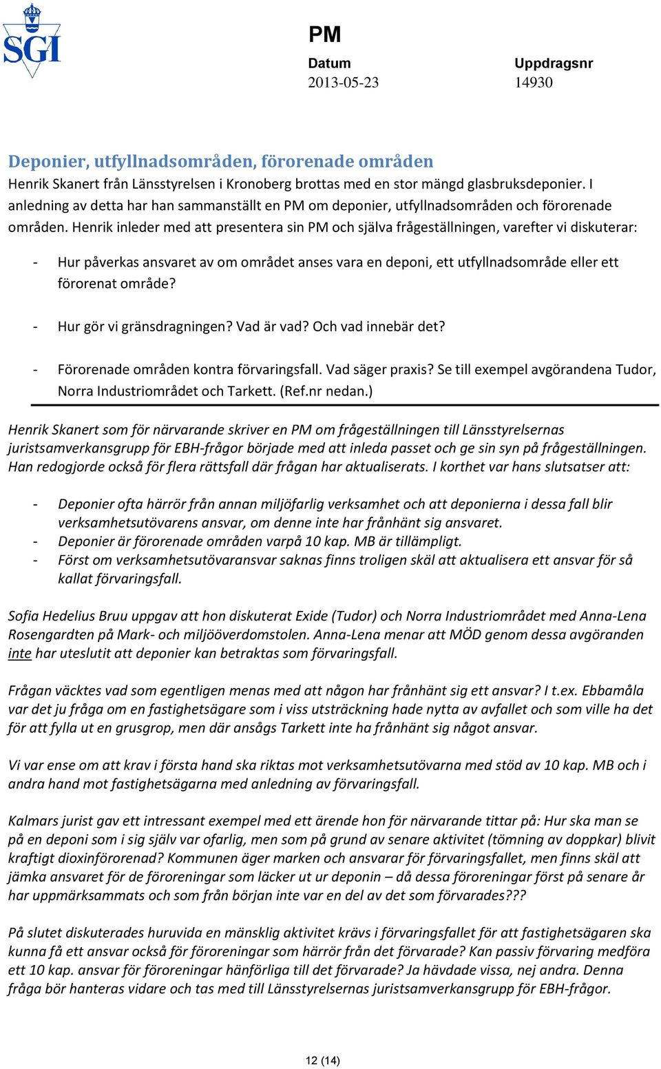 Henrik inleder med att presentera sin PM och själva frågeställningen, varefter vi diskuterar: - Hur påverkas ansvaret av om området anses vara en deponi, ett utfyllnadsområde eller ett förorenat