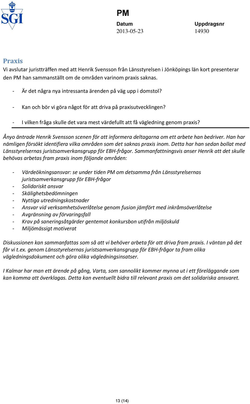 - I vilken fråga skulle det vara mest värdefullt att få vägledning genom praxis? Ånyo äntrade Henrik Svensson scenen för att informera deltagarna om ett arbete han bedriver.