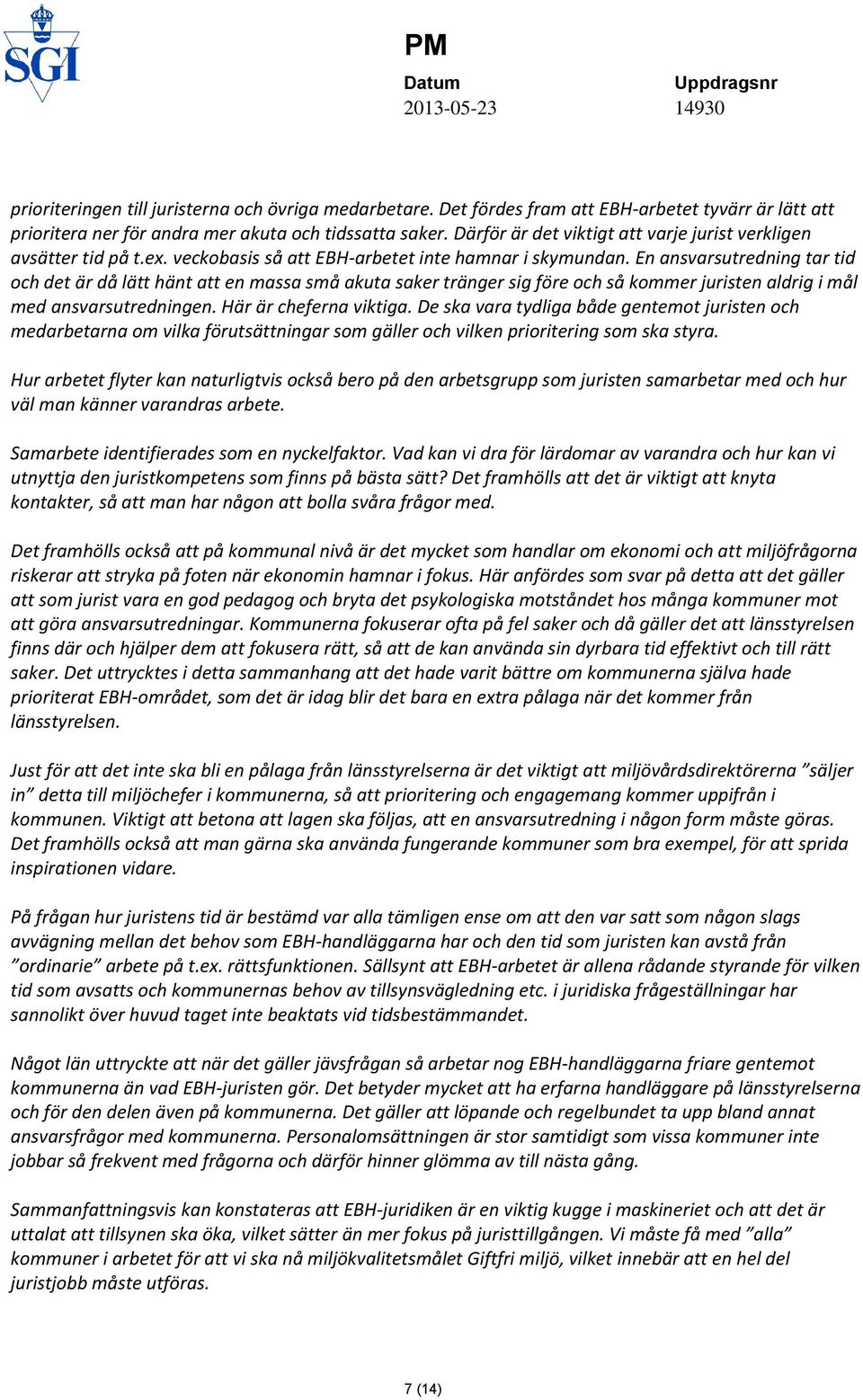 En ansvarsutredning tar tid och det är då lätt hänt att en massa små akuta saker tränger sig före och så kommer juristen aldrig i mål med ansvarsutredningen. Här är cheferna viktiga.