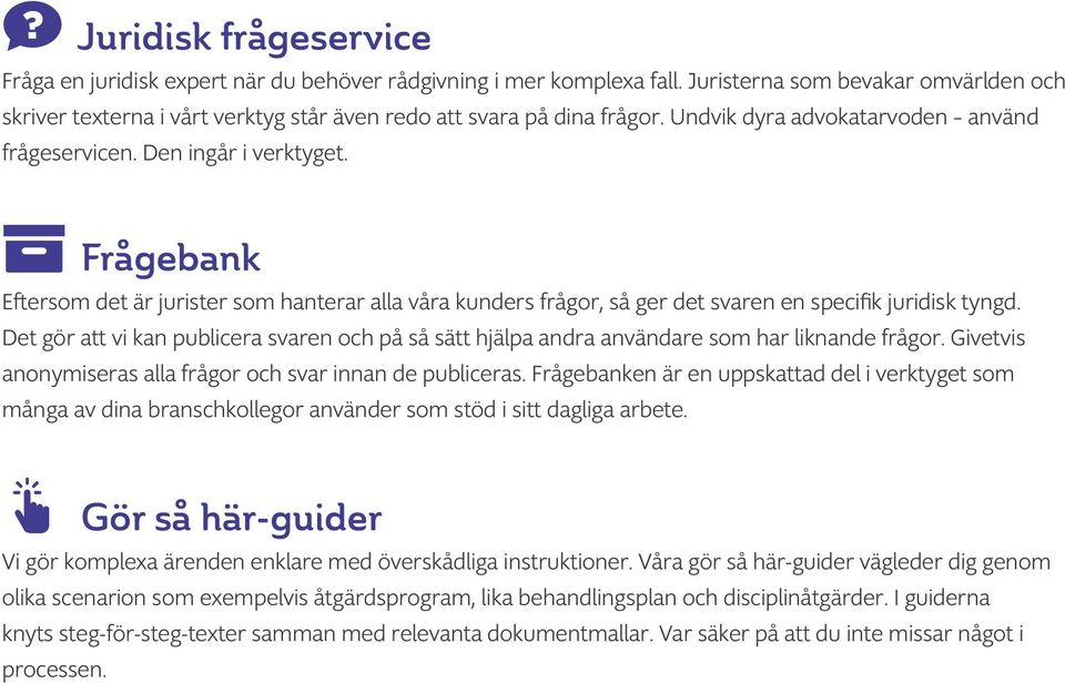 Frågebank Eftersom det är jurister som hanterar alla våra kunders frågor, så ger det svaren en specifik juridisk tyngd.