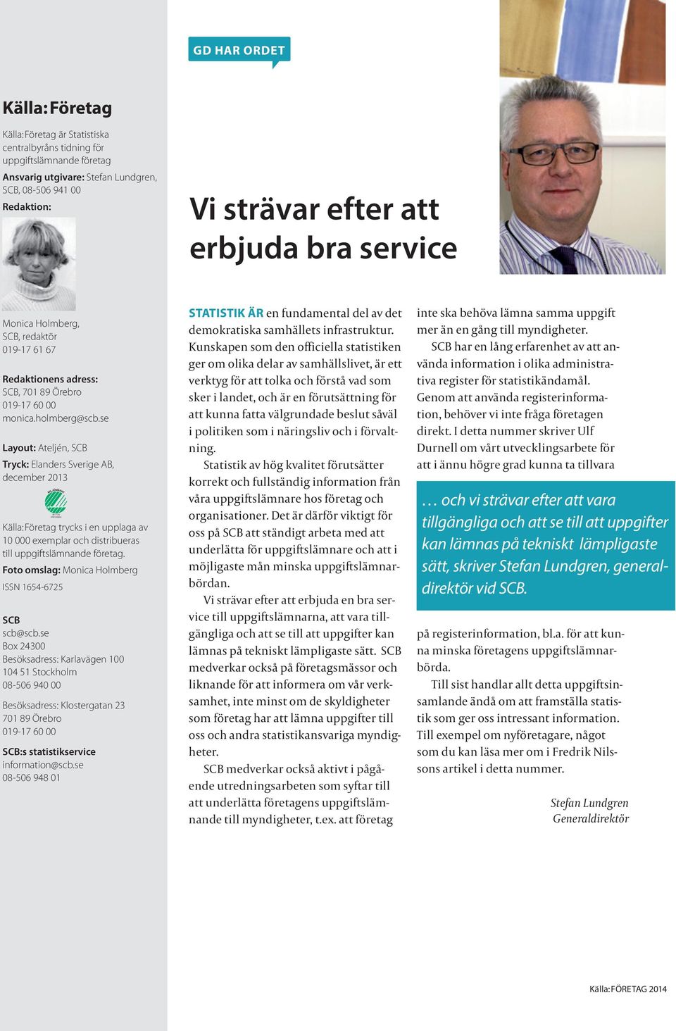 se Layout: Ateljén, SCB Tryck: Elanders Sverige AB, december 2013 Källa:Företag trycks i en upplaga av 10 000 exemplar och distribueras till uppgiftslämnande företag.