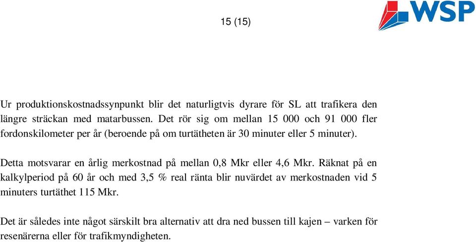 Detta motsvarar en årlig merkostnad på mellan 0,8 Mkr eller 4,6 Mkr.