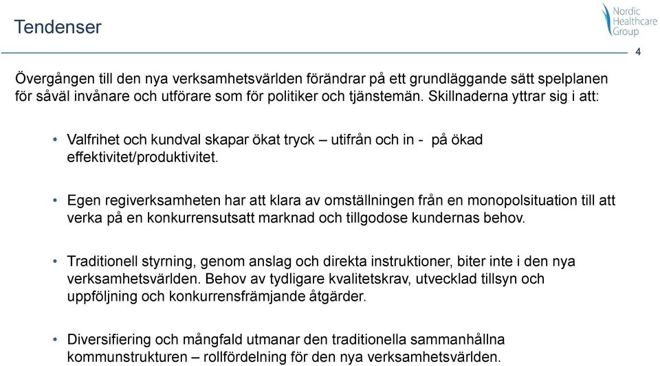 Egen regiverksamheten har att klara av omställningen från en monopolsituation till att verka på en konkurrensutsatt marknad och tillgodose kundernas behov.