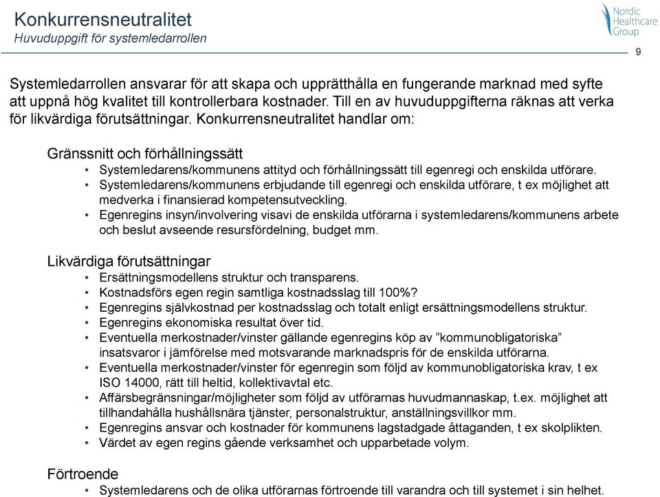 Konkurrensneutralitet handlar om: Gränssnitt och förhållningssätt Systemledarens/kommunens attityd och förhållningssätt till egenregi och enskilda utförare.