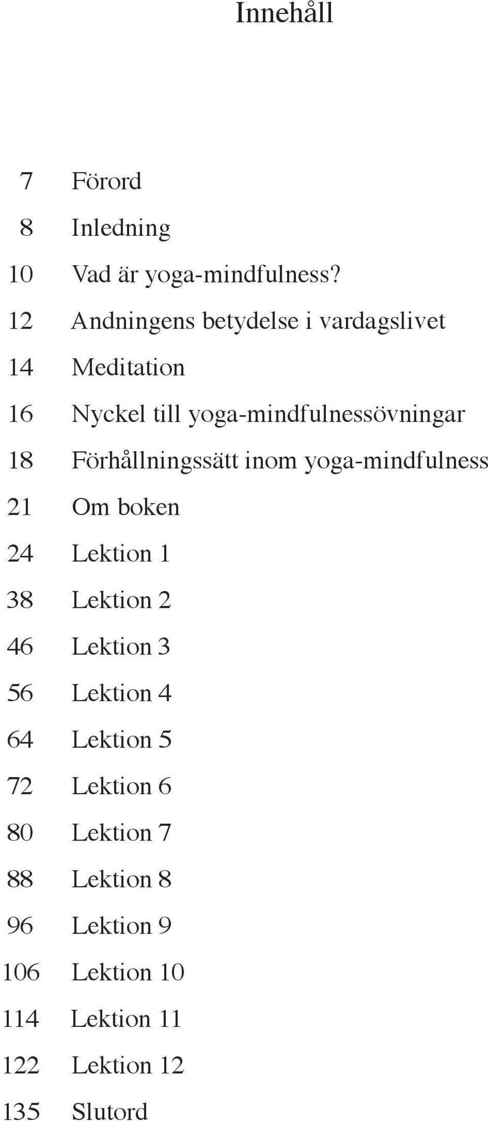 18 Förhållningssätt inom yoga-mindfulness 21 Om boken 24 Lektion 1 38 Lektion 2 46 Lektion 3
