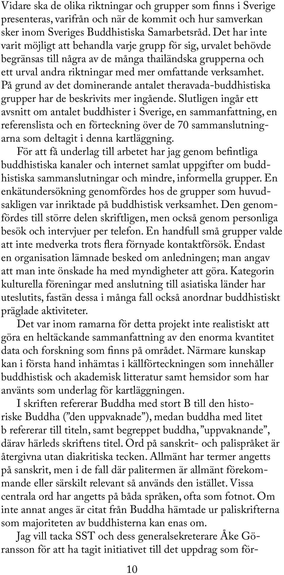 På grund av det dominerande antalet theravada-buddhistiska grupper har de beskrivits mer ingående.