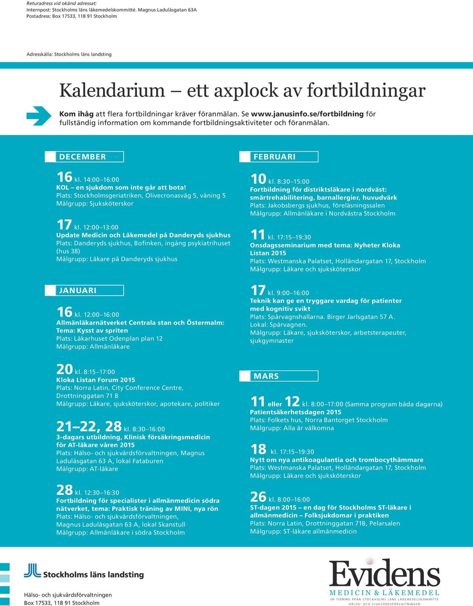 Se www.janusinfo.se/fortbildning för fullständig information om kommande fortbildningsaktiviteter och föranmälan. DECEMBER FEBRUARI 16 kl. 14:00 16:00 KOL en sjukdom som inte går att bota!