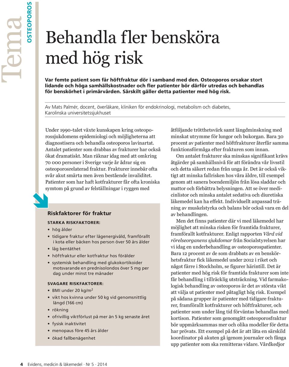 Av Mats Palmér, docent, överläkare, kliniken för endokrinologi, metabolism och diabetes, Karolinska universitetssjukhuset Under 1990-talet växte kunskapen kring osteoporossjukdomens epidemiologi och