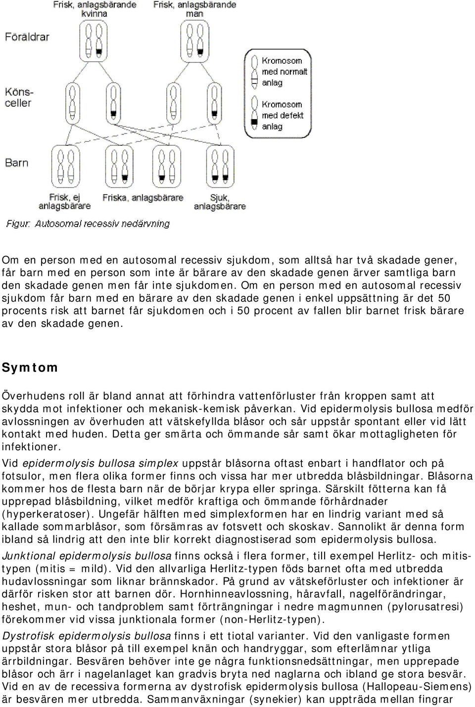 Om en person med en autosomal recessiv sjukdom får barn med en bärare av den skadade genen i enkel uppsättning är det 50 procents risk att barnet får sjukdomen och i 50 procent av fallen blir barnet