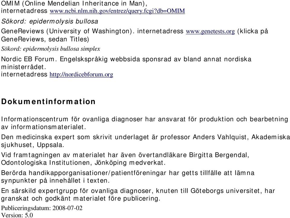 internetadress http://nordicebforum.org Dokumentinformation Informationscentrum för ovanliga diagnoser har ansvarat för produktion och bearbetning av informationsmaterialet.