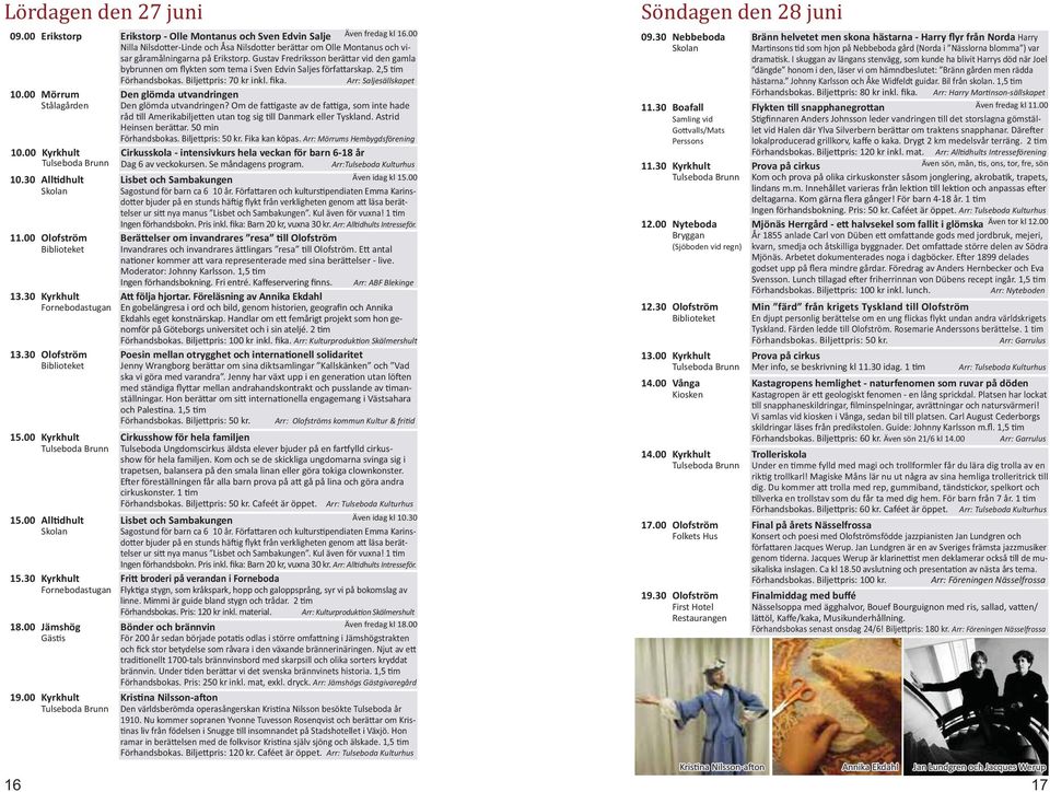 00 Kyrkhult 16 Den glömda utvandringen Lisbet och Sambakungen - - - - Cirkusshow för hela familjen - Lisbet och Sambakungen - - Bönder och brännvin - Söndagen