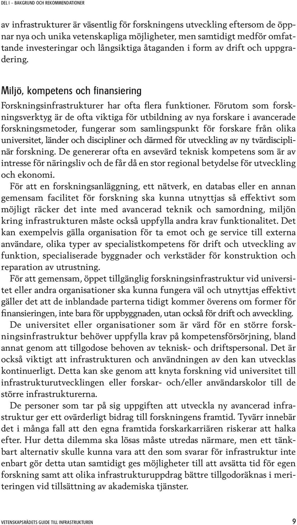 Förutom som forskningsverktyg är de ofta viktiga för utbildning av nya forskare i avancerade forskningsmetoder, fungerar som samlingspunkt för forskare från olika universitet, länder och discipliner