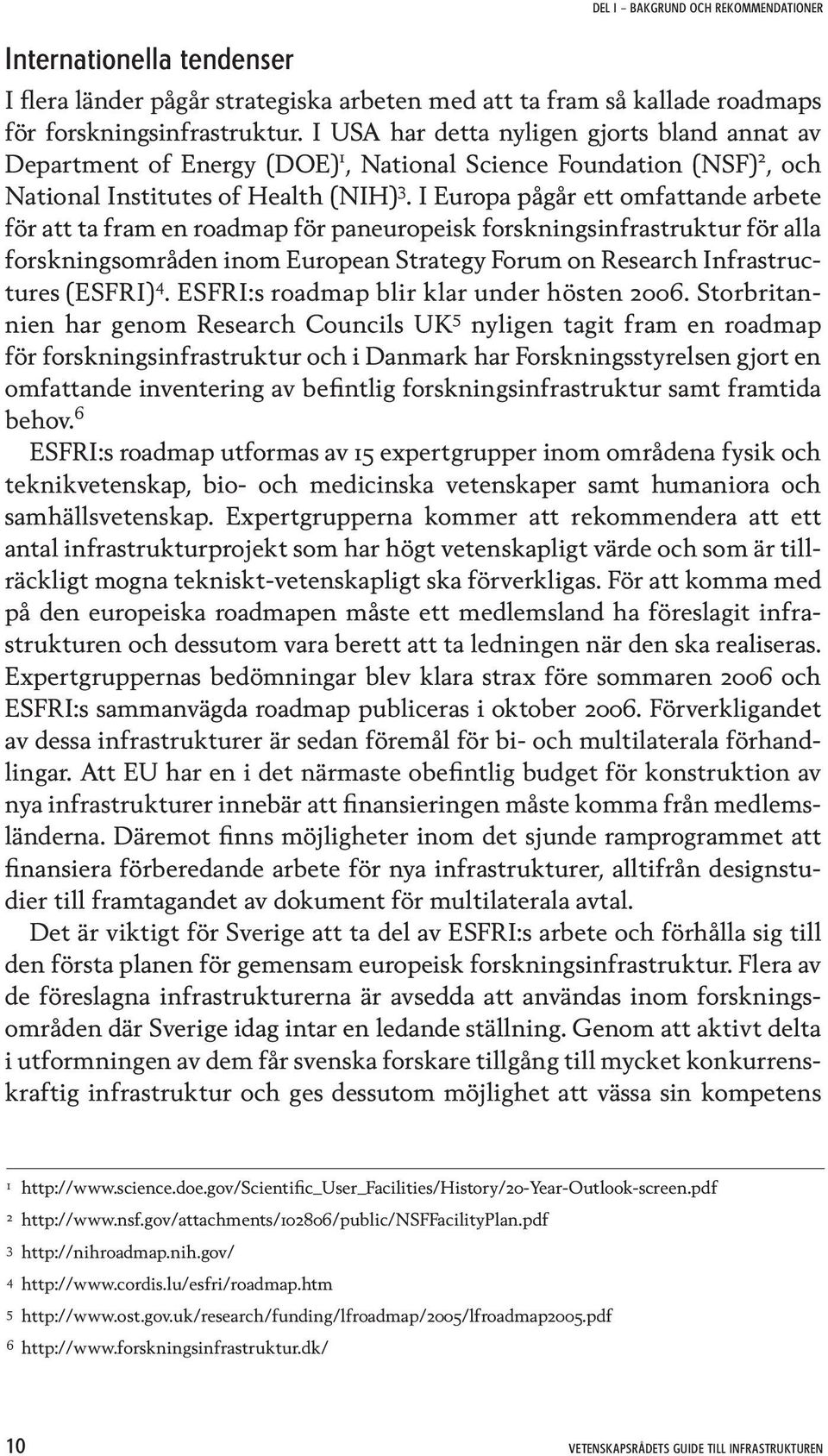 I Europa pågår ett omfattande arbete för att ta fram en roadmap för paneuropeisk forskningsinfrastruktur för alla forskningsområden inom European Strategy Forum on Research Infrastructures (ESFRI) 4.