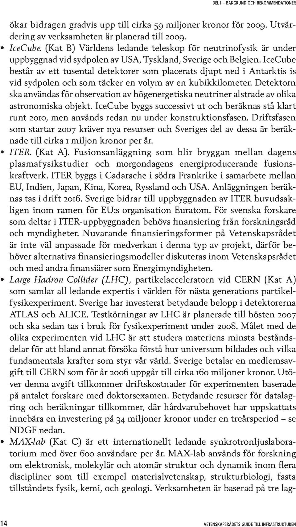 IceCube består av ett tusental detektorer som placerats djupt ned i Antarktis is vid sydpolen och som täcker en volym av en kubikkilometer.