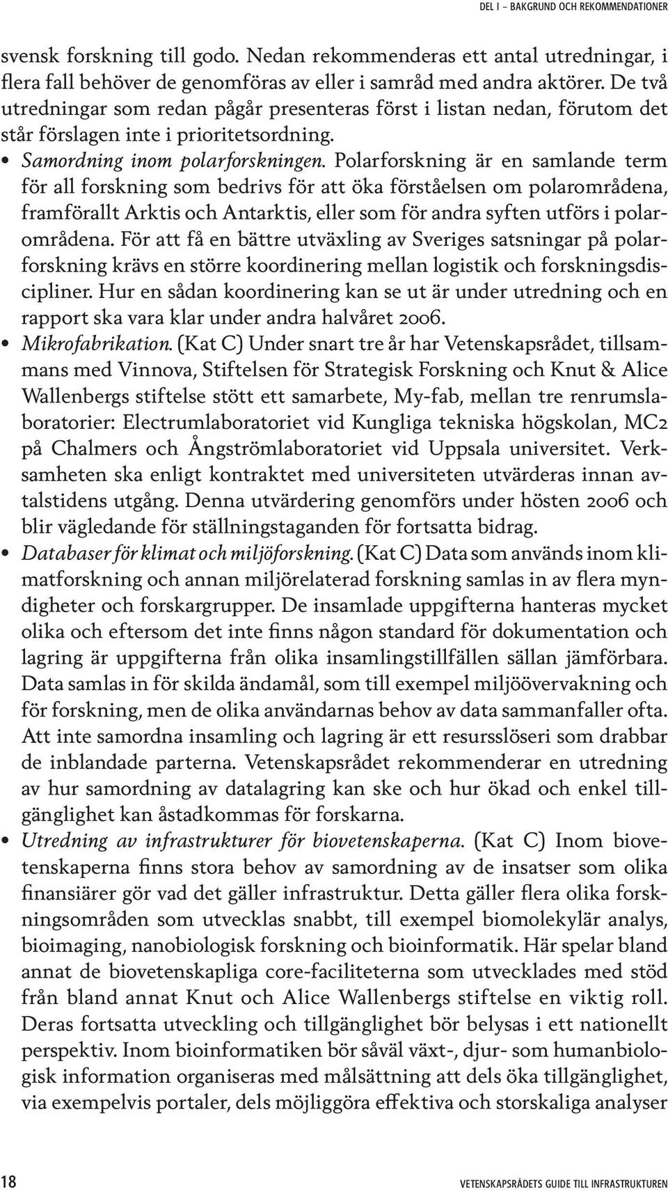 Polarforskning är en samlande term för all forskning som bedrivs för att öka förståelsen om polarområdena, framförallt Arktis och Antarktis, eller som för andra syften utförs i polarområdena.