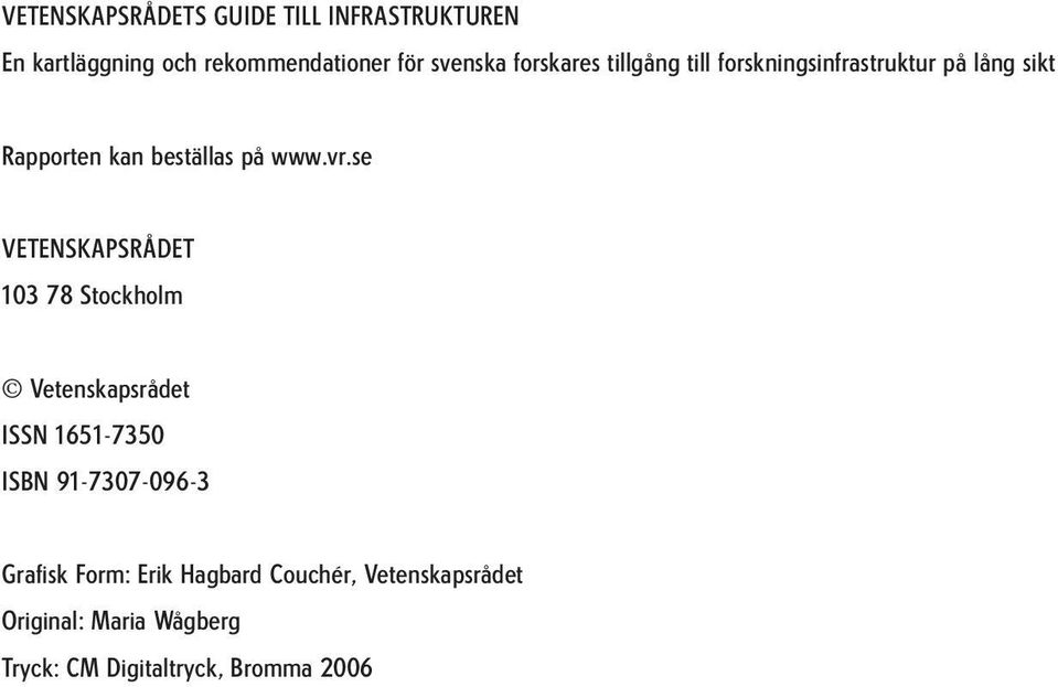 se VETENSKAPSRÅDET 103 78 Stockholm Vetenskapsrådet ISSN 1651-7350 ISBN 91-7307-096-3 Grafisk