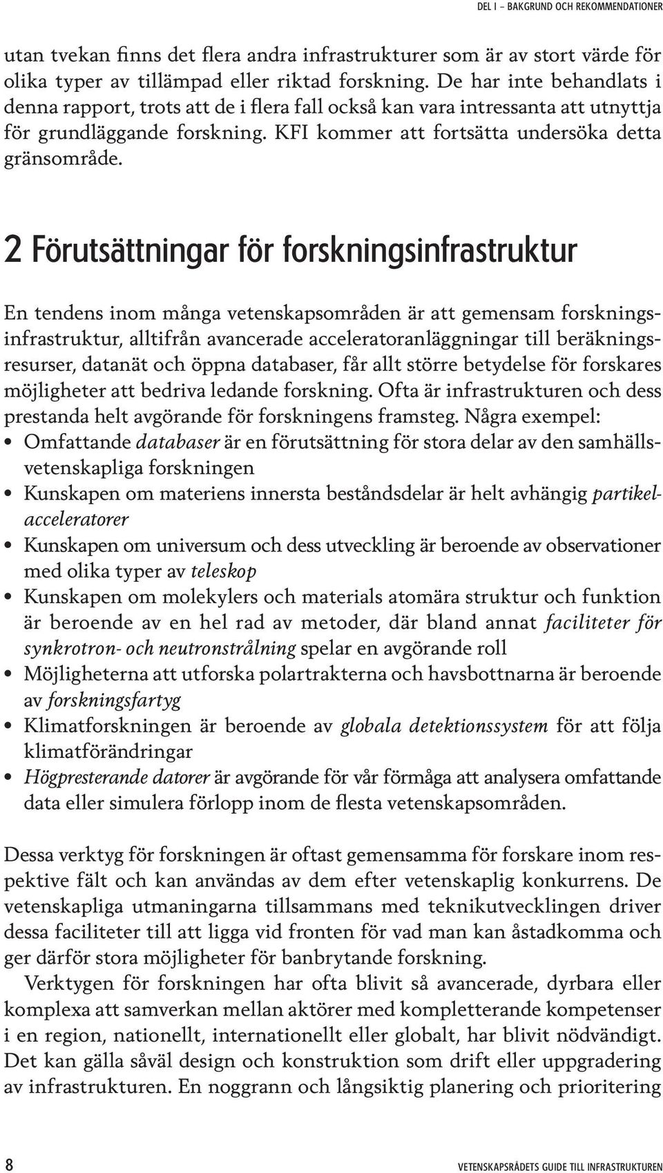 2 Förutsättningar för forskningsinfrastruktur En tendens inom många vetenskapsområden är att gemensam forskningsinfrastruktur, alltifrån avancerade acceleratoranläggningar till beräkningsresurser,