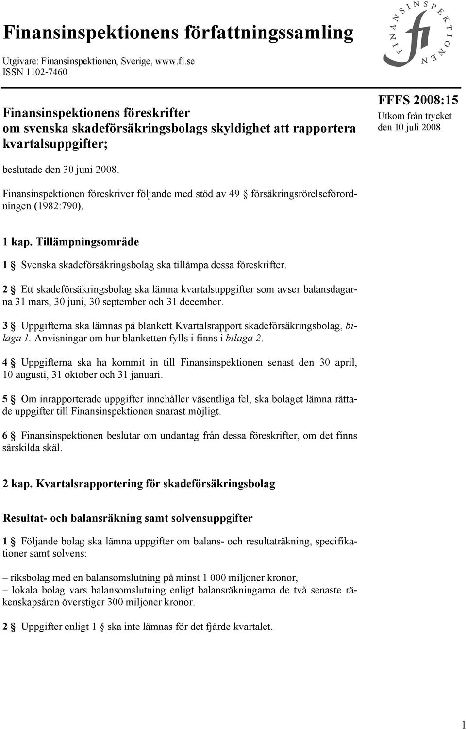 juni 2008. Finansinspektionen föreskriver följande med stöd av 49 försäkringsrörelseförordningen (1982:790). 1 kap. Tillämpningsområde 1 Svenska skadeförsäkringsbolag ska tillämpa dessa föreskrifter.