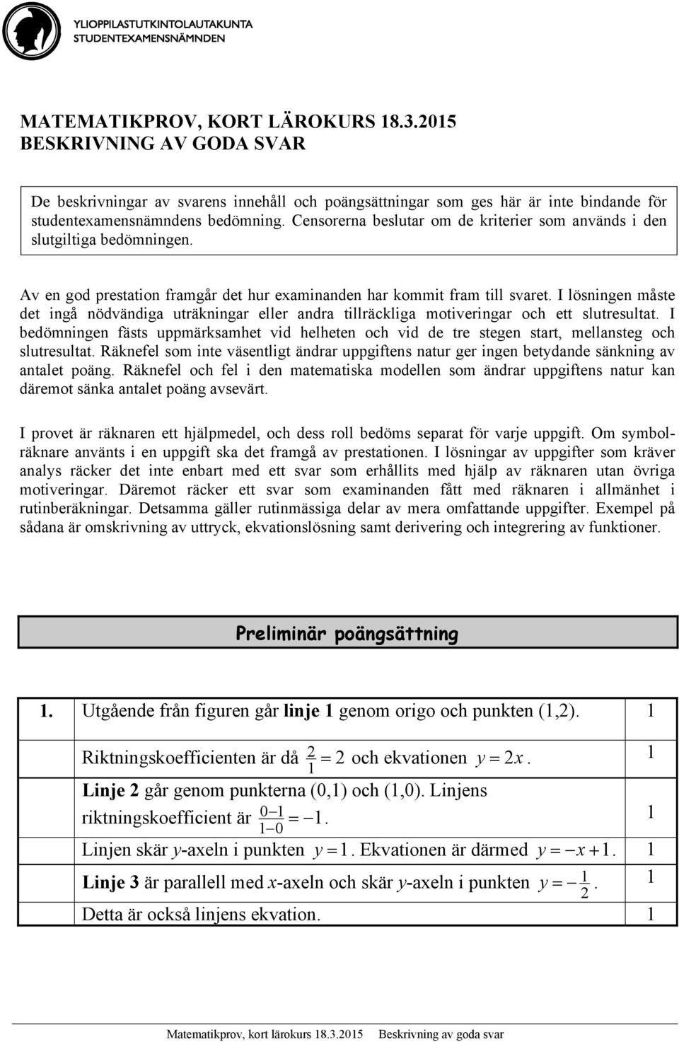 I lösningen måste det ingå nödvändiga uträkningar eller andra tillräckliga motiveringar och ett slutresultat.