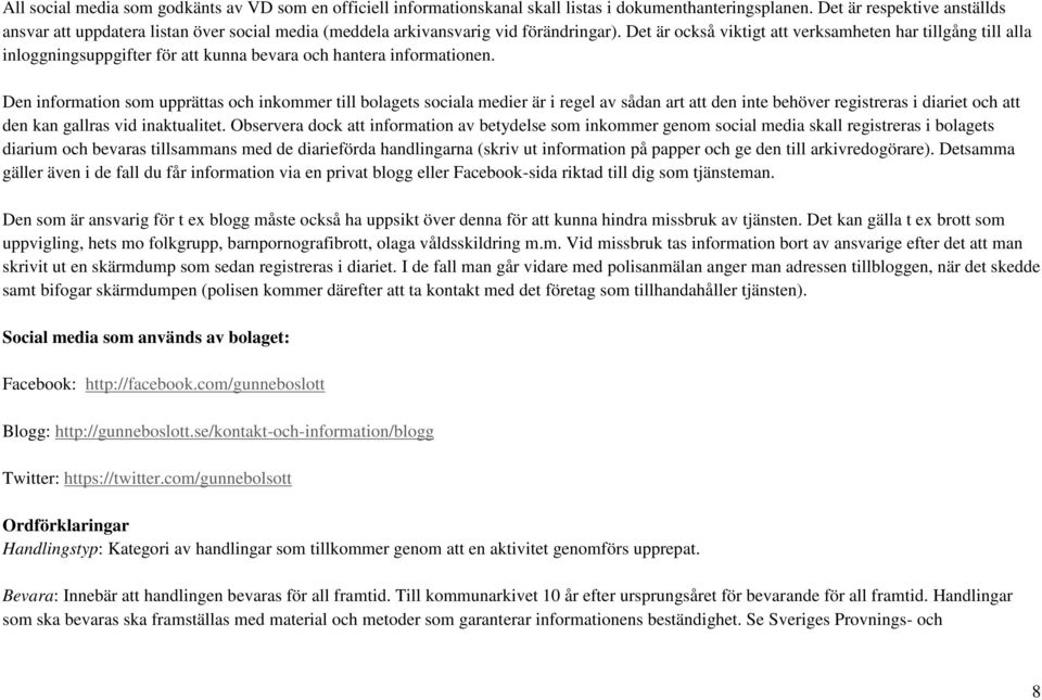 Det är också viktigt att verksamheten har tillgång till alla inloggningsuppgifter för att kunna bevara och hantera informationen.