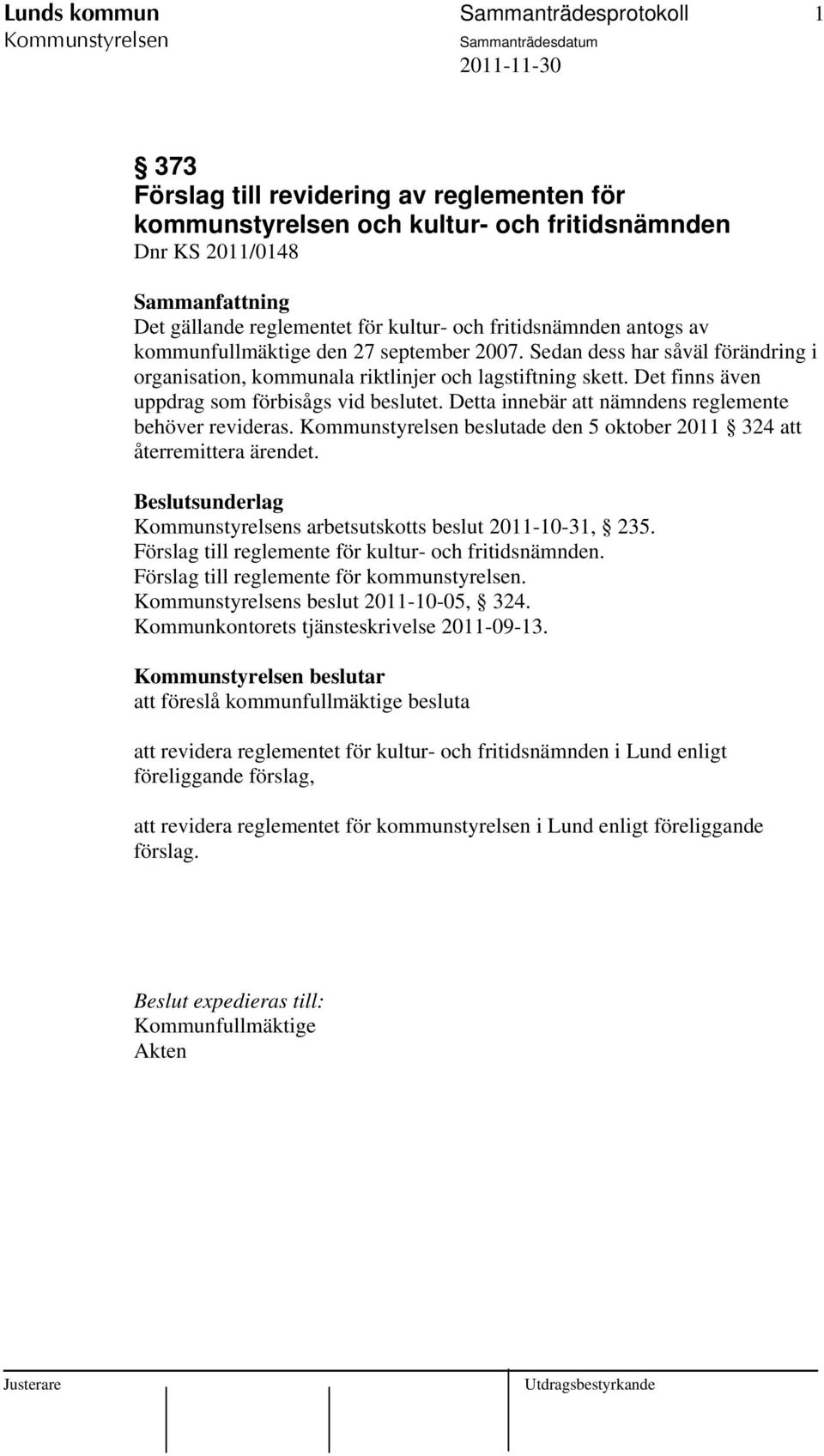 Det finns även uppdrag som förbisågs vid beslutet. Detta innebär att nämndens reglemente behöver revideras. beslutade den 5 oktober 2011 324 att återremittera ärendet.