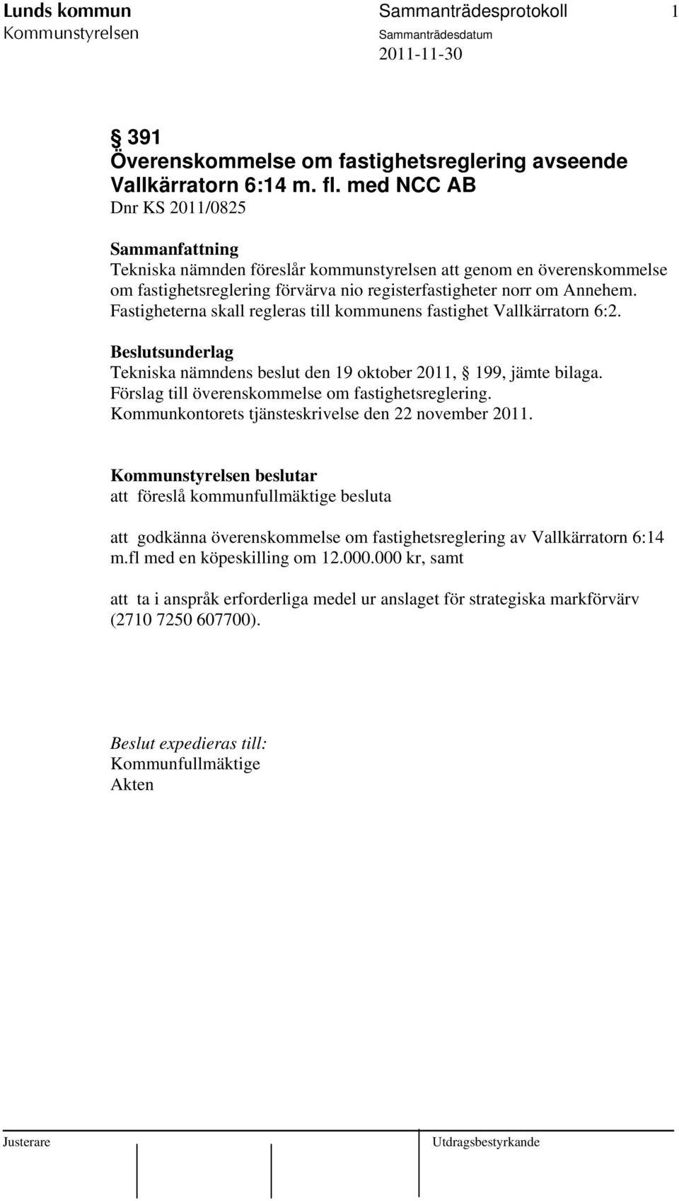 Fastigheterna skall regleras till kommunens fastighet Vallkärratorn 6:2. Beslutsunderlag Tekniska nämndens beslut den 19 oktober 2011, 199, jämte bilaga.