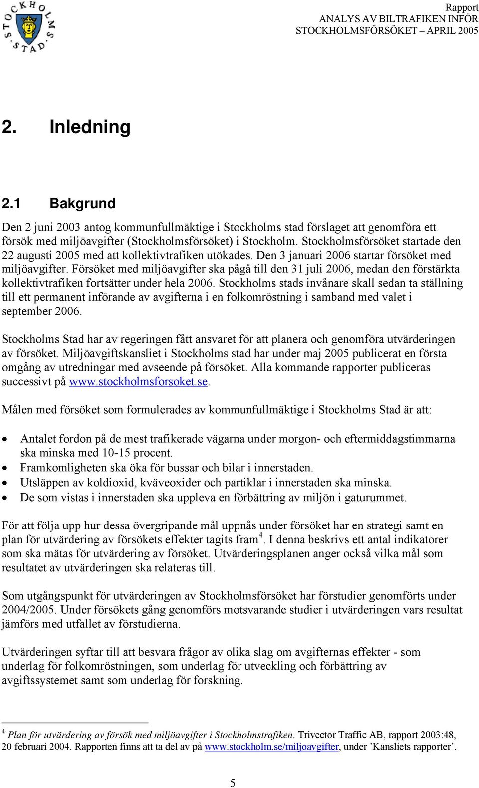 Försöket med miljöavgifter ska pågå till den 31 juli 26, medan den förstärkta kollektivtrafiken fortsätter under hela 26.