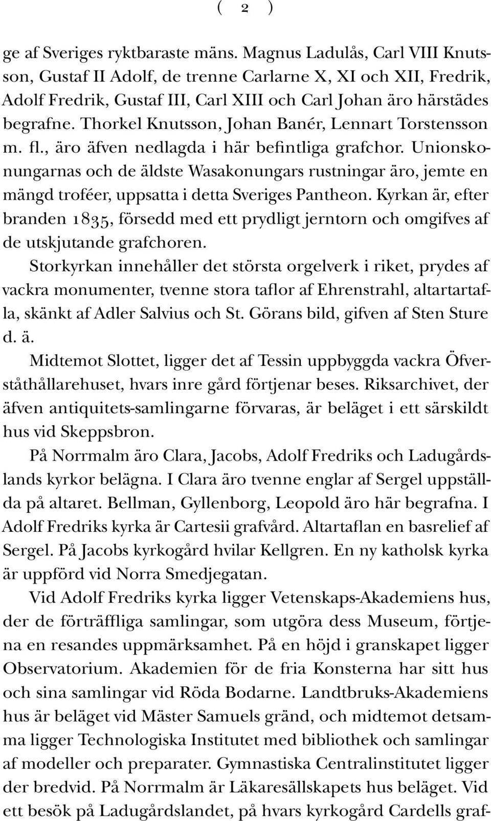 Thorkel Knutsson, Johan Banér, Lennart Torstensson m. fl., äro äfven nedlagda i här befintliga grafchor.
