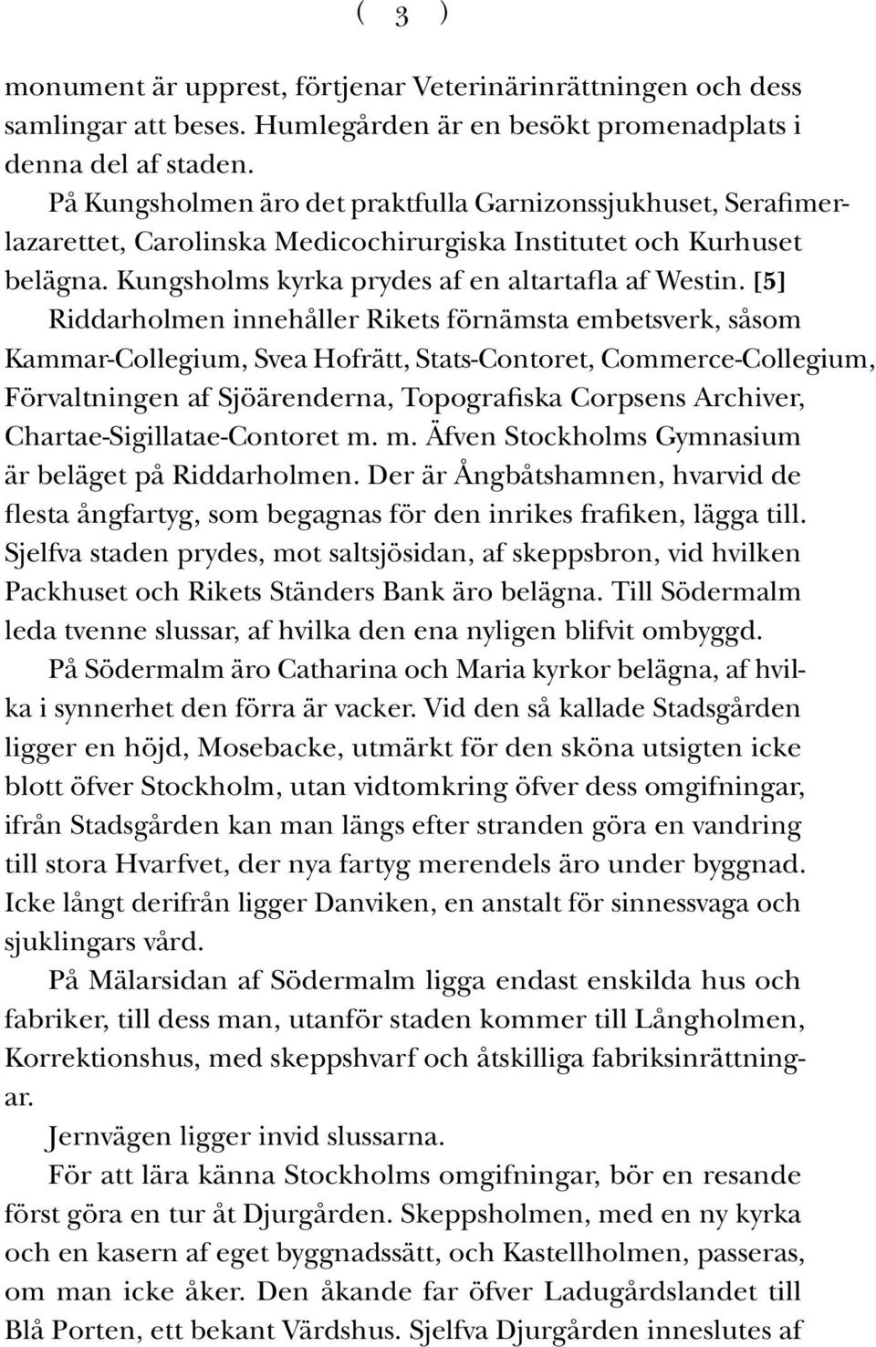 [5] Riddarholmen innehåller Rikets förnämsta embetsverk, såsom Kammar-Collegium, Svea Hofrätt, Stats-Contoret, Commerce-Collegium, Förvaltningen af Sjöärenderna, Topografiska Corpsens Archiver,